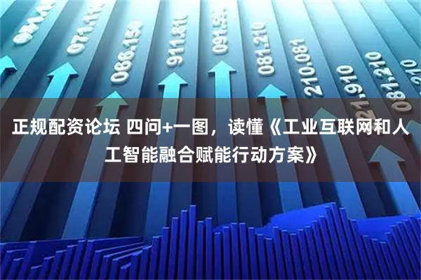正规配资论坛 四问+一图，读懂《工业互联网和人工智能融合赋能行动方案》